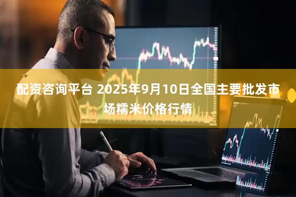 配资咨询平台 2025年9月10日全国主要批发市场糯米价格行情